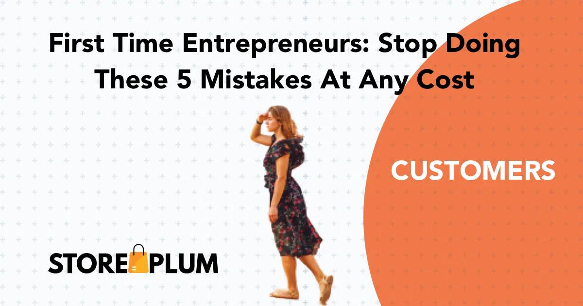 First Time Entrepreneurs: Stop Doing These 5 Mistakes At Any Cost